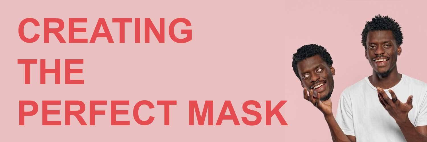 How to create the perfect mask
